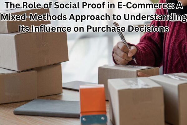 The Role of Social Proof in E-Commerce: A Mixed-Methods Approach to Understanding Its Influence on Purchase Decisions