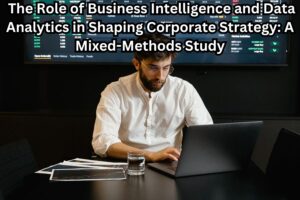 The Role of Business Intelligence and Data Analytics in Shaping Corporate Strategy: A Mixed-Methods Study