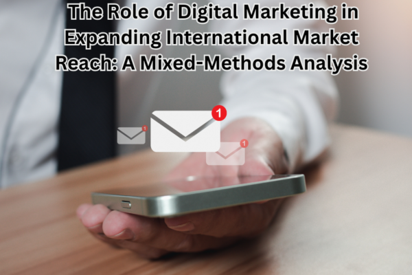 The Role of Digital Marketing in Expanding International Market Reach: A Mixed-Methods Analysis