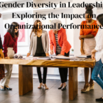 Gender Diversity in Leadership: Exploring the Impact on Organizational Performance