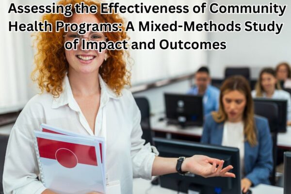 Assessing the Effectiveness of Community Health Programs: A Mixed-Methods Study of Impact and Outcomes