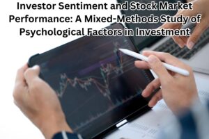Investor Sentiment and Stock Market Performance: A Mixed-Methods Study of Psychological Factors in Investment
