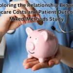 Exploring the Relationship Between Healthcare Costs and Patient Outcomes: A Mixed-Methods Study