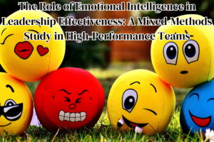 The Role of Emotional Intelligence in Leadership Effectiveness: A Mixed-Methods Study in High-Performance Teams