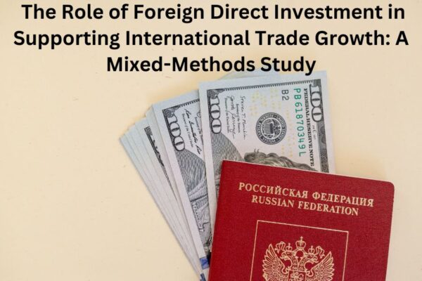 The Role of Foreign Direct Investment in Supporting International Trade Growth: A Mixed-Methods Study