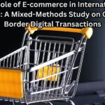 The Role of E-commerce in International Trade: A Mixed-Methods Study on Cross-Border Digital Transactions