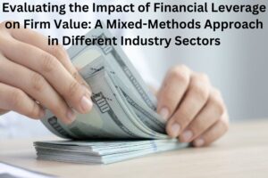 Evaluating the Impact of Financial Leverage on Firm Value: A Mixed-Methods Approach in Different Industry Sectors
