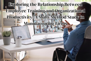 Exploring the Relationship Between Employee Training and Organizational Productivity: A Multi-Method Study in Manufacturing Firms