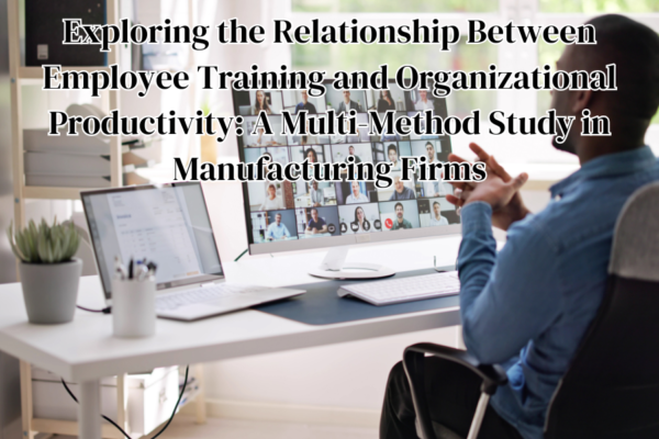 Exploring the Relationship Between Employee Training and Organizational Productivity: A Multi-Method Study in Manufacturing Firms