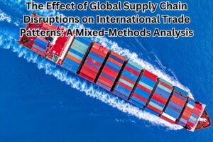 The Effect of Global Supply Chain Disruptions on International Trade Patterns: A Mixed-Methods Analysis