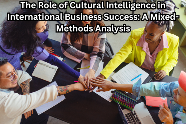 The Role of Cultural Intelligence in International Business Success: A Mixed-Methods Analysis