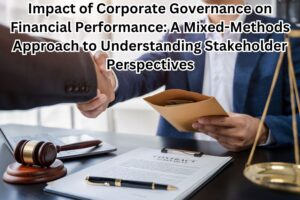 Impact of Corporate Governance on Financial Performance: A Mixed-Methods Approach to Understanding Stakeholder Perspectives