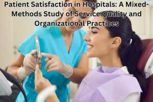 Patient Satisfaction in Hospitals: A Mixed-Methods Study of Service Quality and Organizational Practices