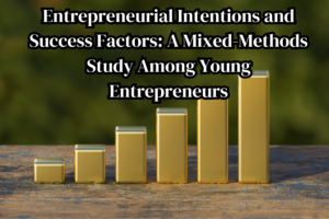 Entrepreneurial Intentions and Success Factors: A Mixed-Methods Study Among Young Entrepreneurs