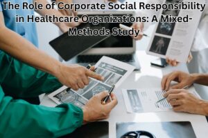 The Role of Corporate Social Responsibility in Healthcare Organizations: A Mixed-Methods Study
