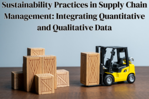 Sustainability Practices in Supply Chain Management: Integrating Quantitative and Qualitative Data