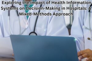 Exploring the Impact of Health Information Systems on Decision-Making in Hospitals: A Mixed-Methods Approach