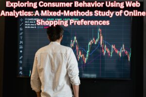 Exploring Consumer Behavior Using Web Analytics: A Mixed-Methods Study of Online Shopping Preferences