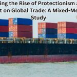Exploring the Rise of Protectionism and Its Impact on Global Trade: A Mixed-Methods Study