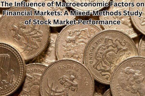 The Influence of Macroeconomic Factors on Financial Markets: A Mixed-Methods Study of Stock Market Performance