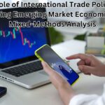 The Role of International Trade Policies in Shaping Emerging Market Economies: A Mixed-Methods Analysis