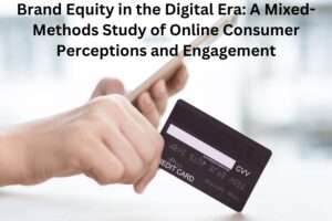 Brand Equity in the Digital Era: A Mixed-Methods Study of Online Consumer Perceptions and Engagement