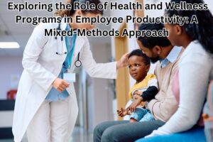 Exploring the Role of Health and Wellness Programs in Employee Productivity: A Mixed-Methods Approach