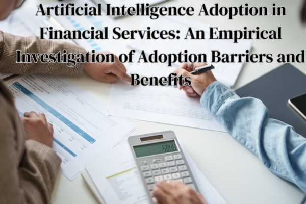 Artificial Intelligence Adoption in Financial Services: An Empirical Investigation of Adoption Barriers and Benefits